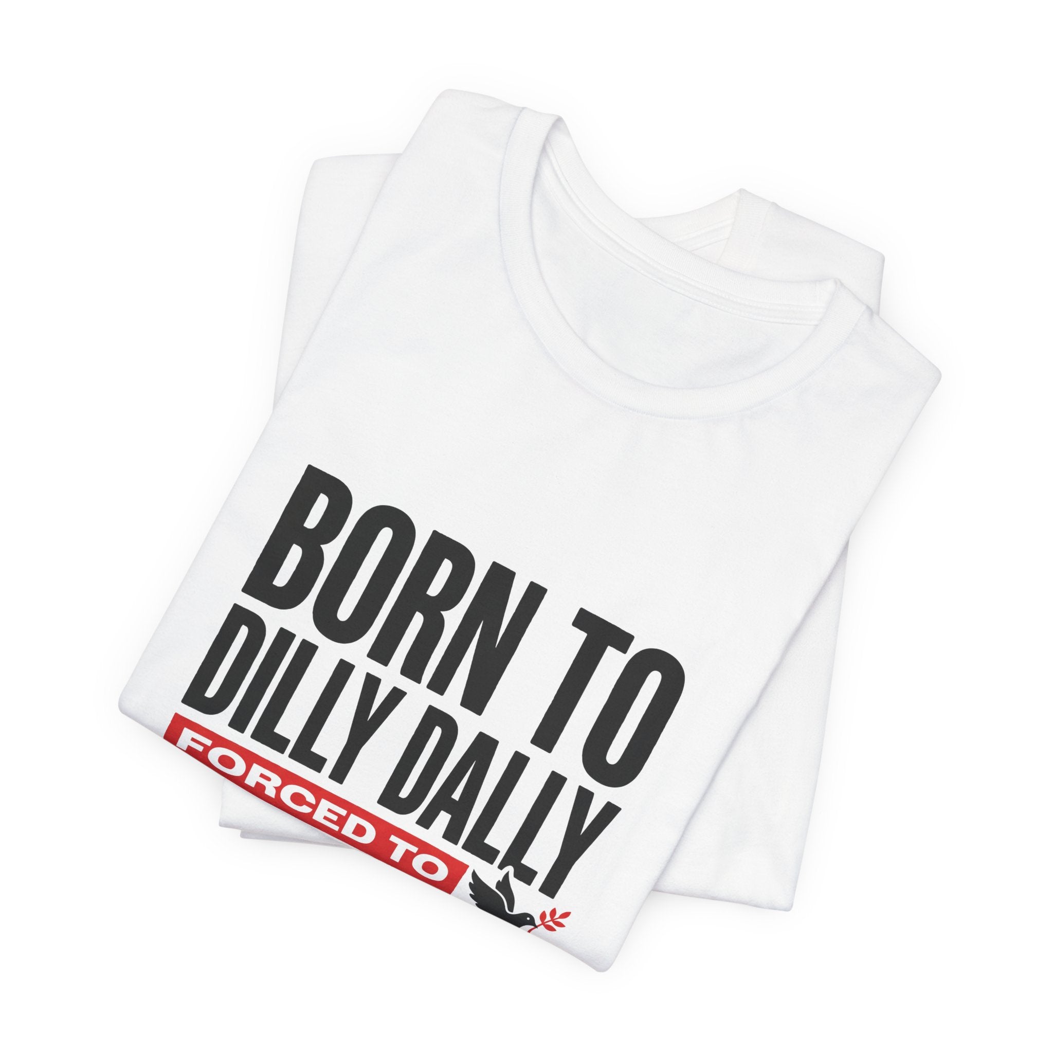 Born To Dilly Dally Forced To Fight Fascists Shirt - Funny Anti-Fascist Protest Tee