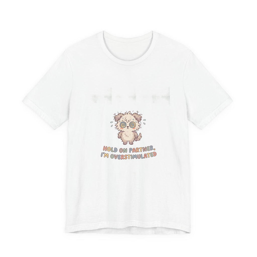 Hold On Partner I'm Overstimulated Shirt - Funny Neurodivergent Relatable Tee