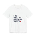I Do What My Daughter Wants Shirt - Funny Dad Father's Day Gift Tee