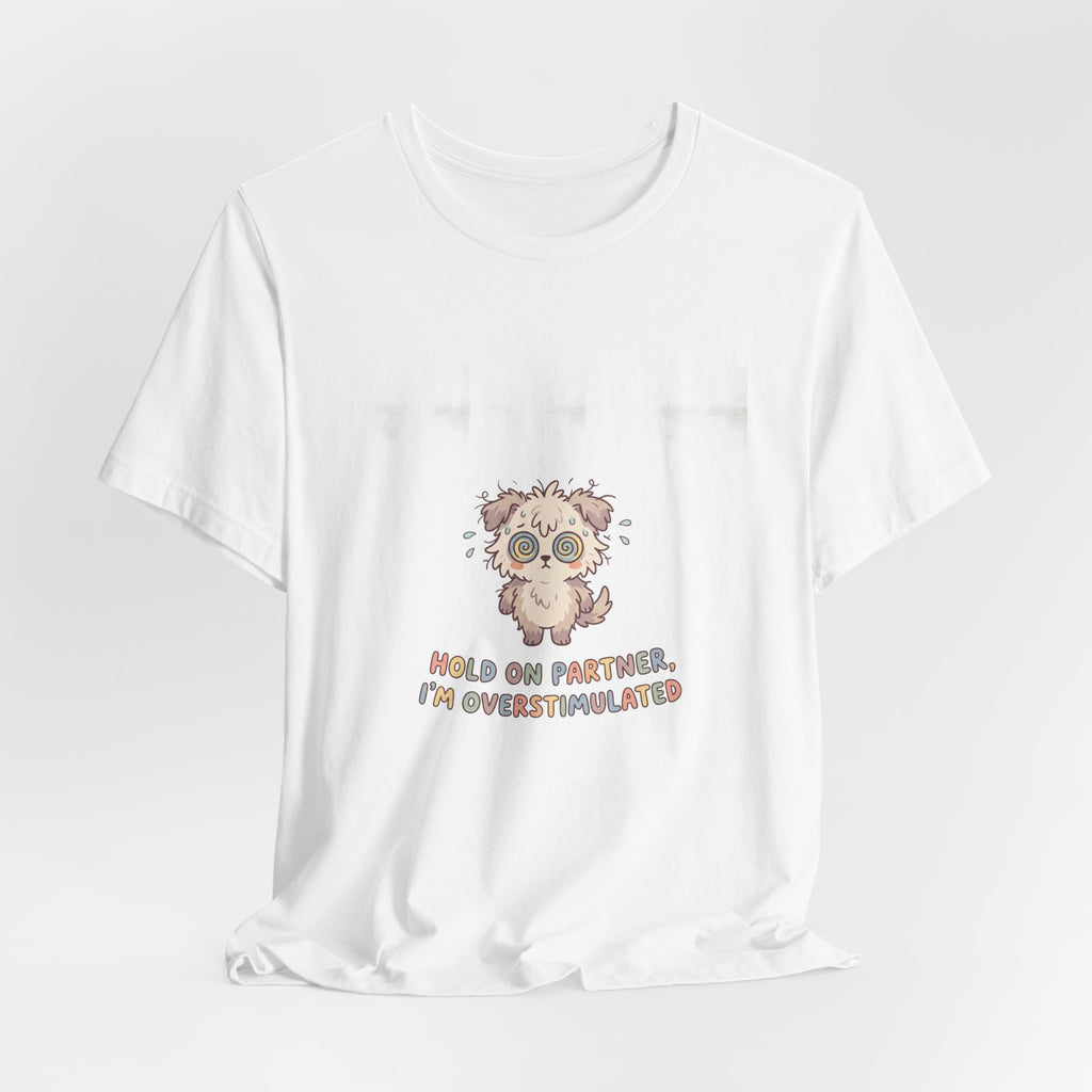 Hold On Partner I'm Overstimulated Shirt - Funny Neurodivergent Relatable Tee