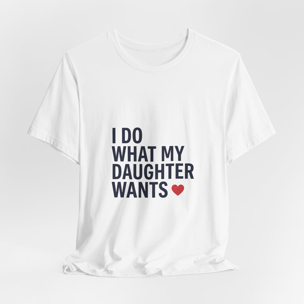 I Do What My Daughter Wants Shirt - Funny Dad Father's Day Gift Tee